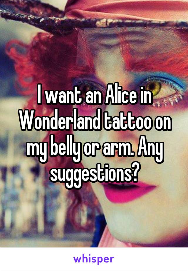 I want an Alice in Wonderland tattoo on my belly or arm. Any suggestions?