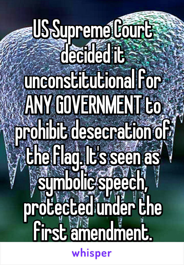 US Supreme Court decided it unconstitutional for ANY GOVERNMENT to prohibit desecration of the flag. It's seen as symbolic speech, protected under the first amendment.