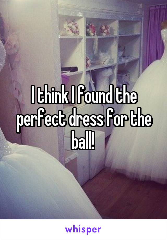 I think I found the perfect dress for the ball! 