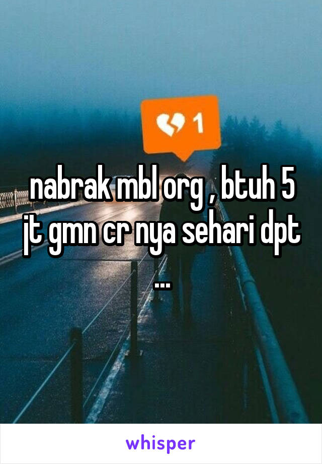 nabrak mbl org , btuh 5 jt gmn cr nya sehari dpt ...