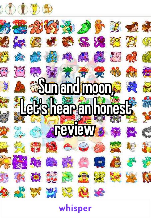 Sun and moon,
Let's hear an honest review 