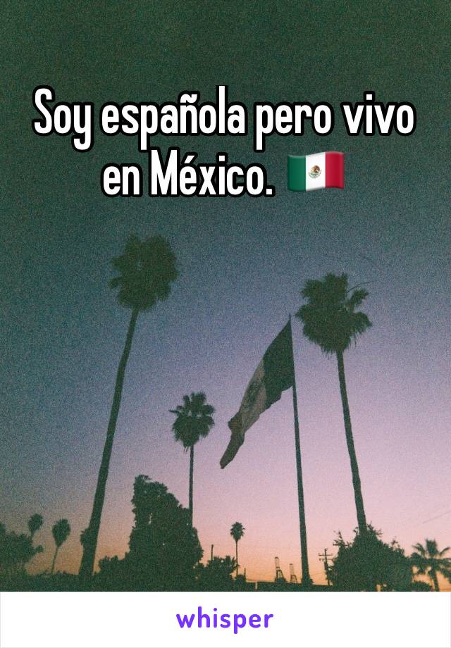 Soy española pero vivo en México. 🇲🇽 