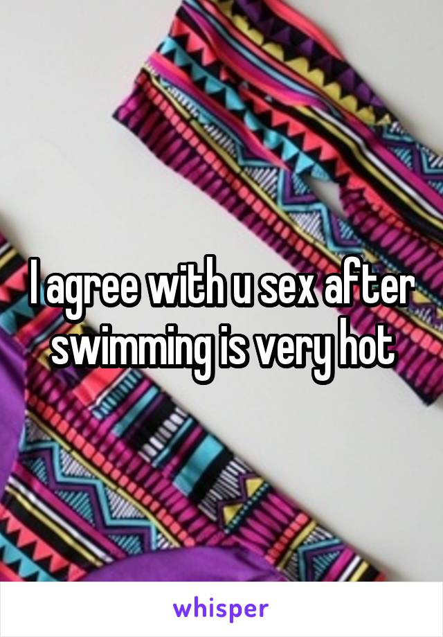 I agree with u sex after swimming is very hot