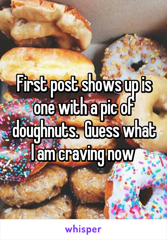 First post shows up is one with a pic of doughnuts.  Guess what I am craving now 