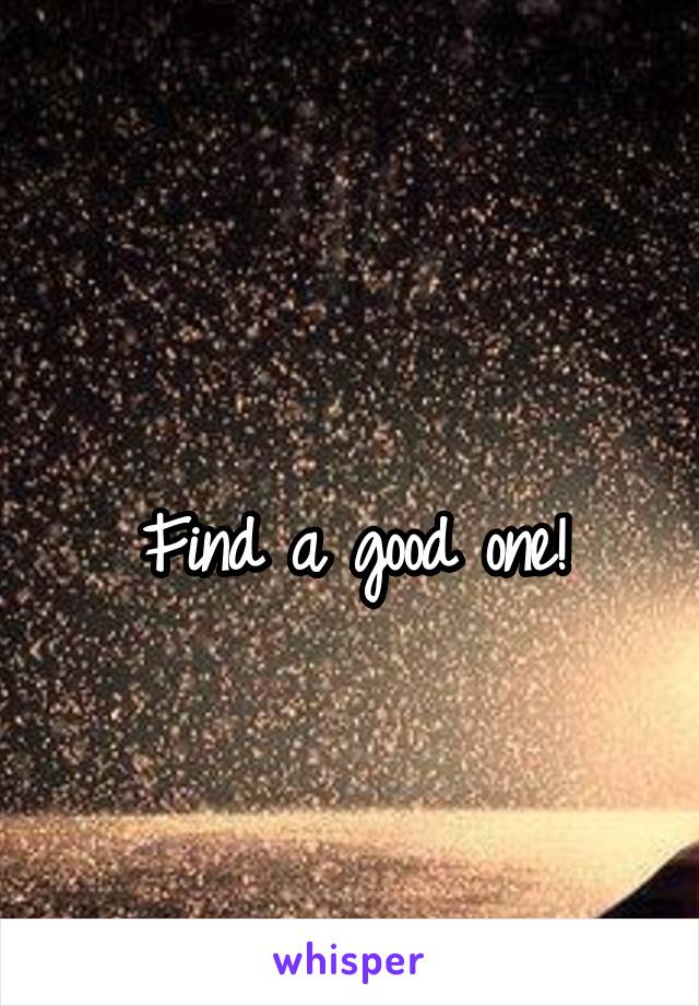 
Find a good one!