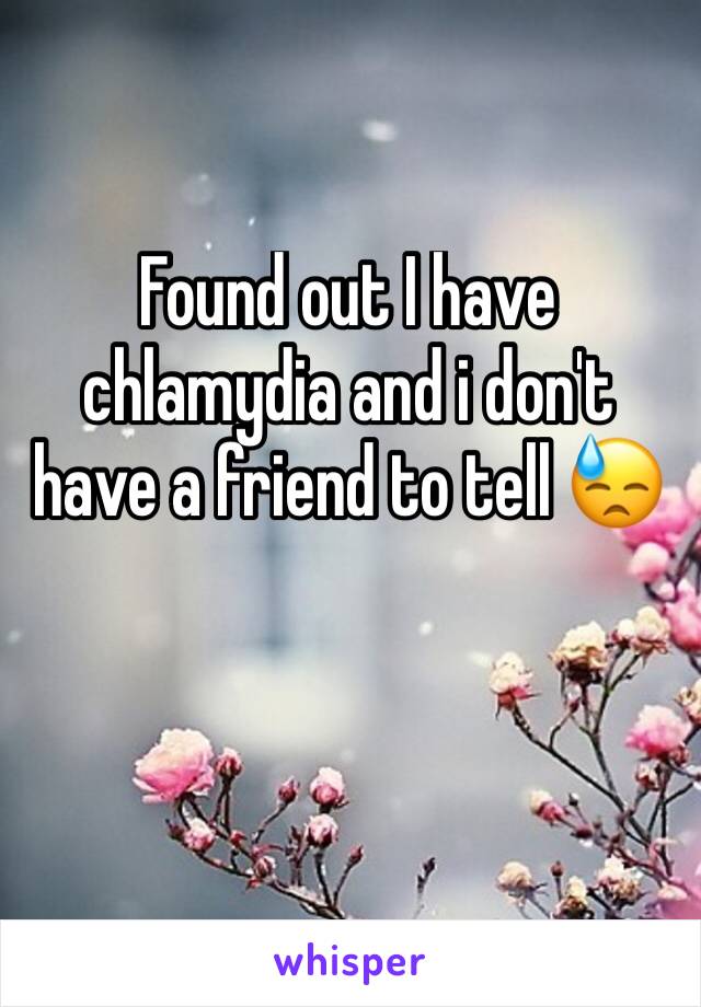 Found out I have chlamydia and i don't have a friend to tell 😓