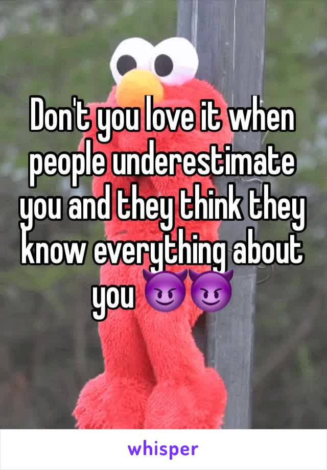 Don't you love it when people underestimate you and they think they know everything about you 😈😈