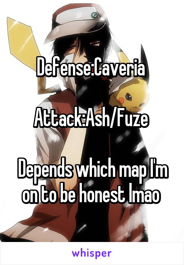 Defense:Caveria 

Attack:Ash/Fuze 

Depends which map I'm on to be honest lmao 