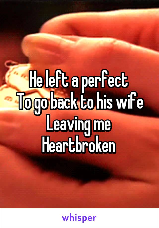 He left a perfect 
To go back to his wife
Leaving me 
Heartbroken 