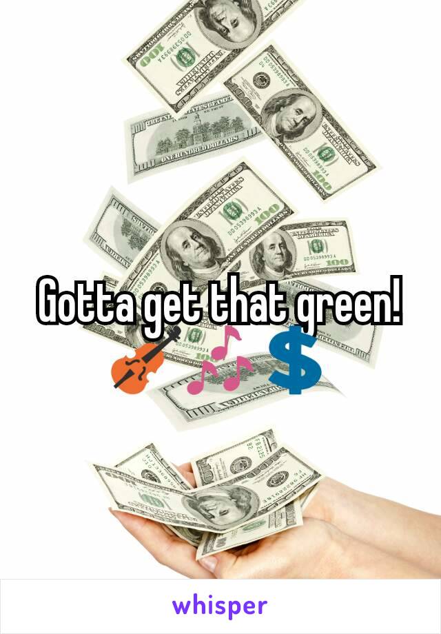 Gotta get that green! 🎻🎶💲