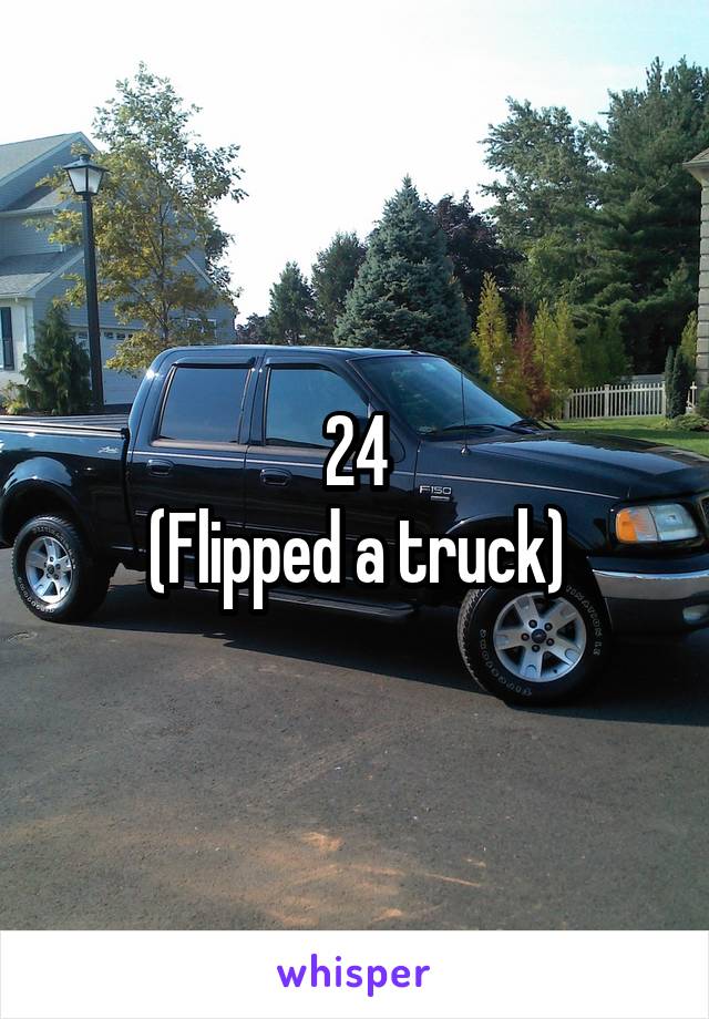 24
(Flipped a truck)