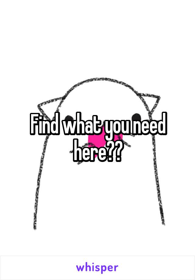 Find what you need here??