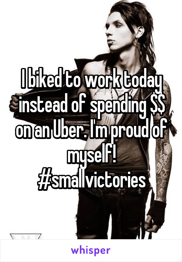 I biked to work today instead of spending $$ on an Uber. I'm proud of myself! #smallvictories