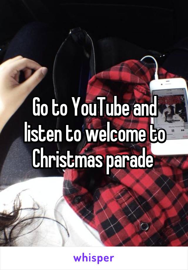 Go to YouTube and listen to welcome to Christmas parade 