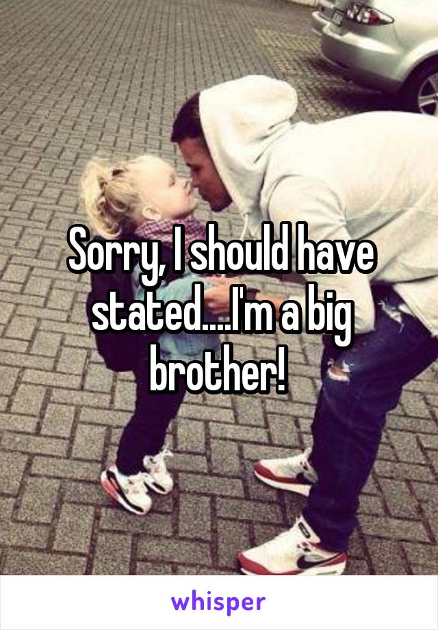 Sorry, I should have stated....I'm a big brother! 