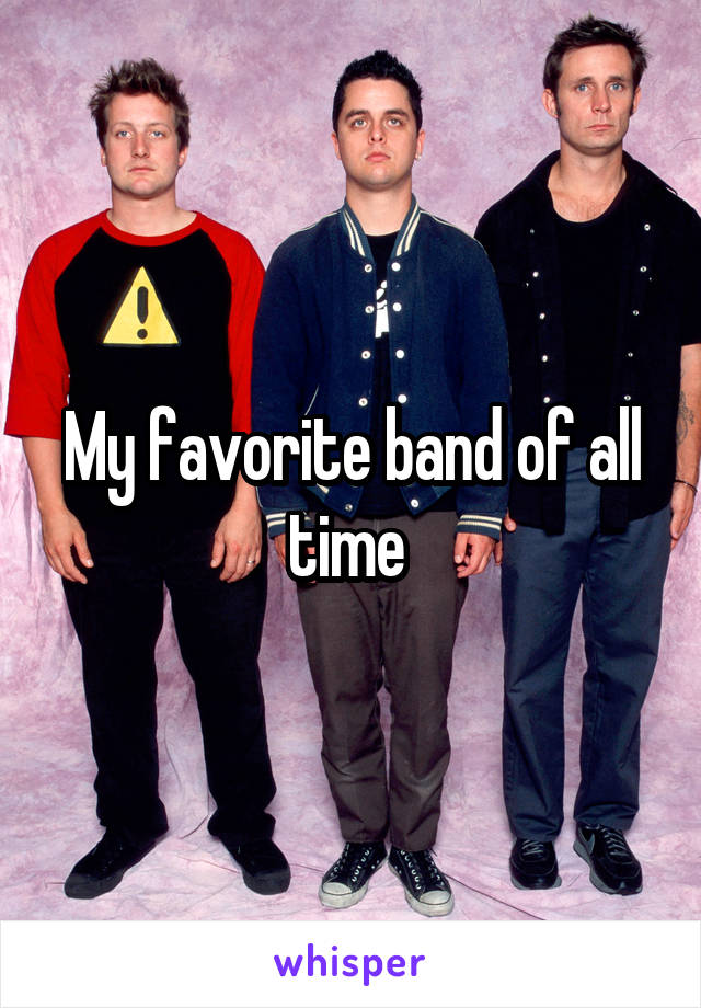 My favorite band of all time 