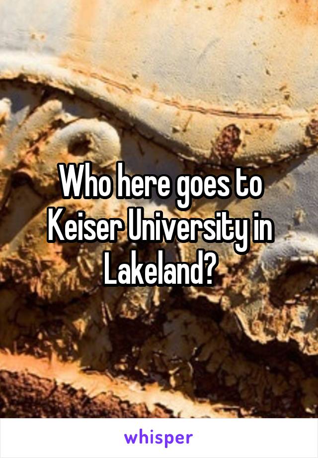 Who here goes to Keiser University in Lakeland?