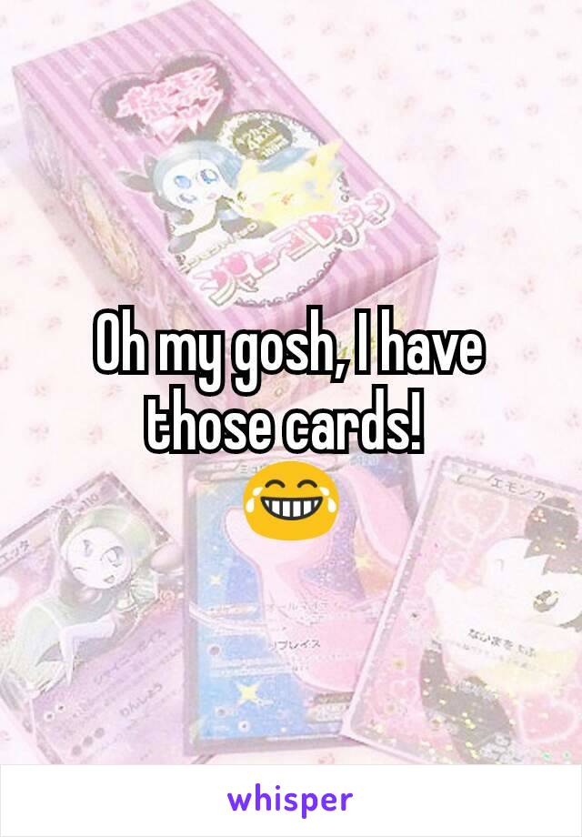 Oh my gosh, I have those cards! 
😂