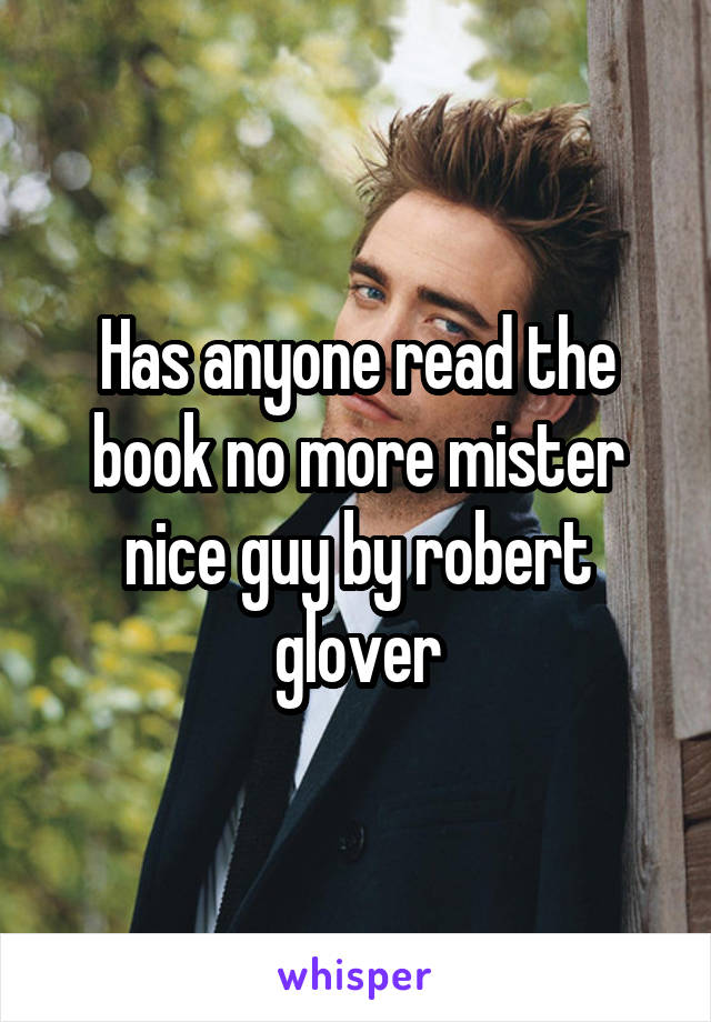 Has anyone read the book no more mister nice guy by robert glover