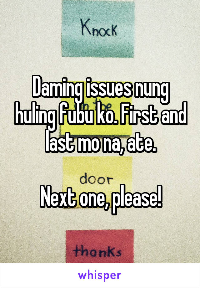 Daming issues nung huling fubu ko. First and last mo na, ate.

Next one, please!