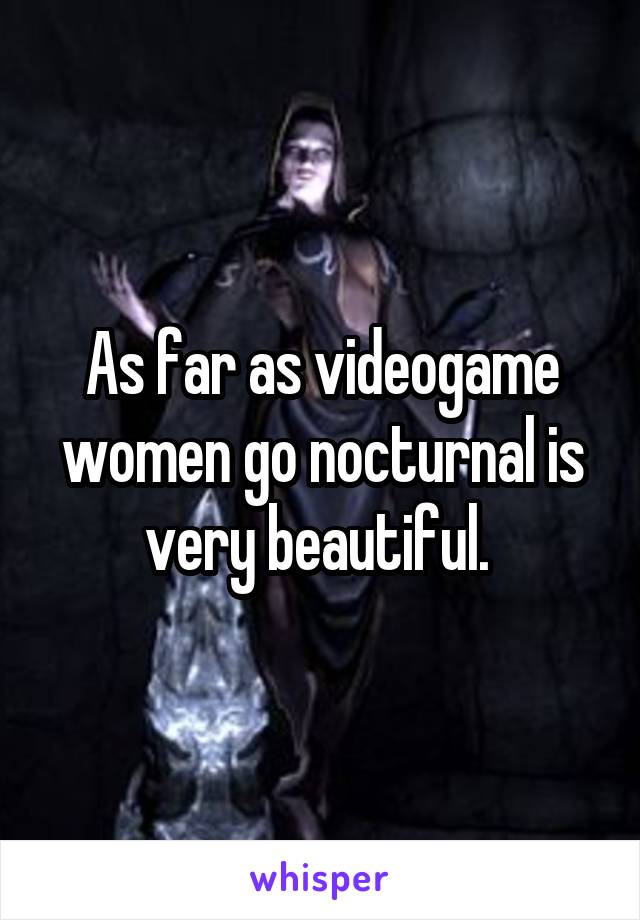 As far as videogame women go nocturnal is very beautiful. 