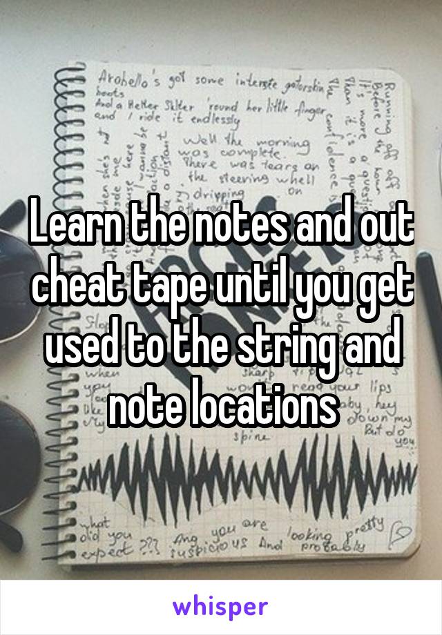 Learn the notes and out cheat tape until you get used to the string and note locations