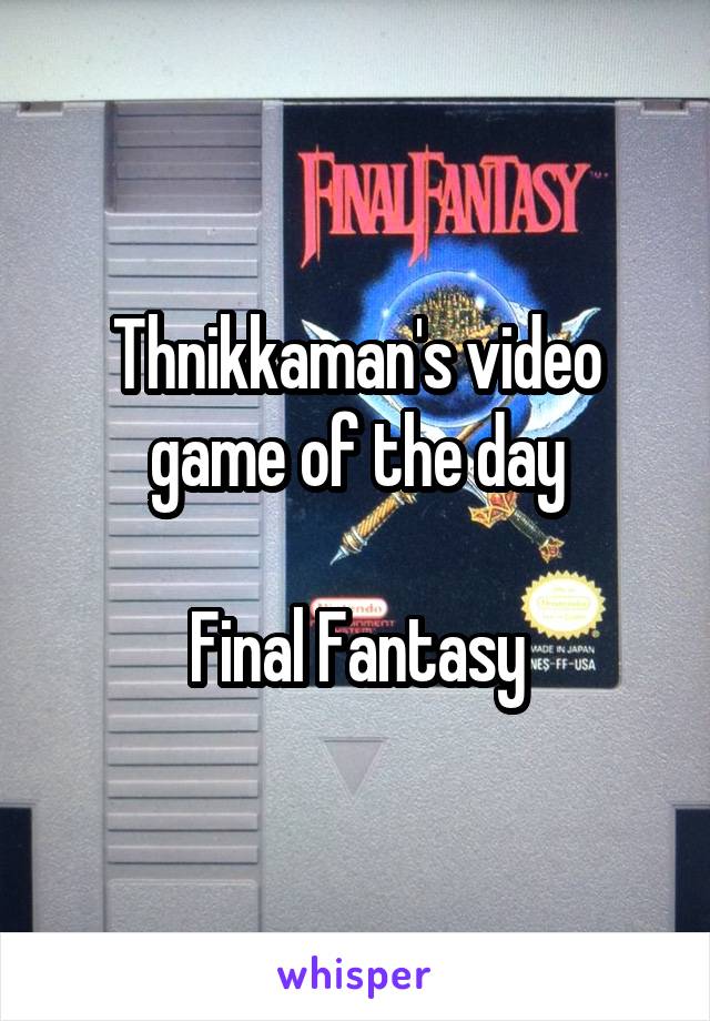 Thnikkaman's video game of the day

Final Fantasy