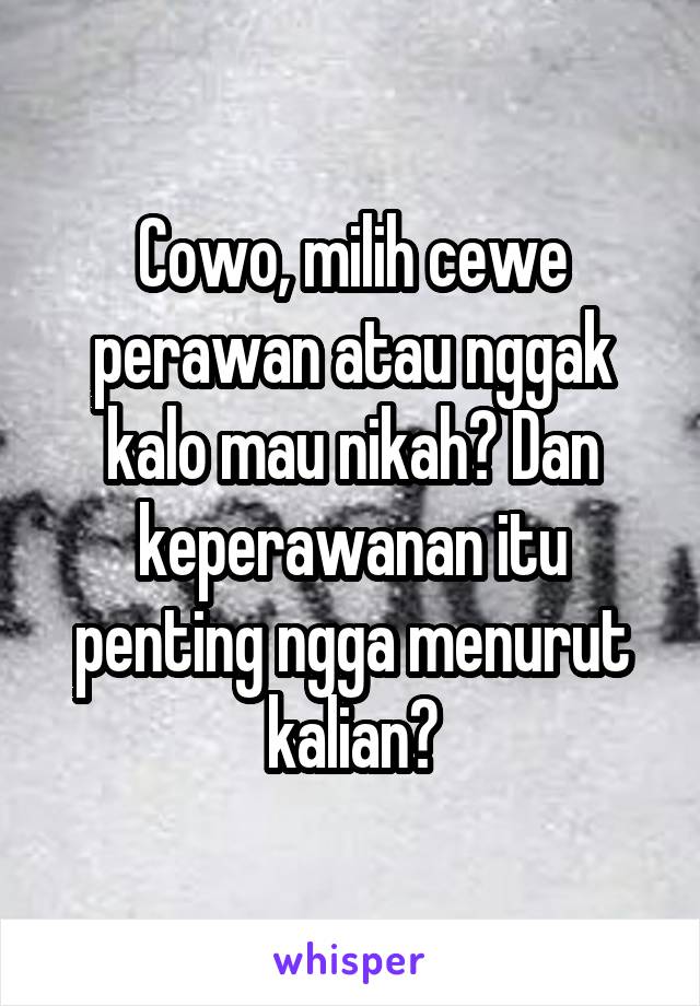 Cowo, milih cewe perawan atau nggak kalo mau nikah? Dan keperawanan itu penting ngga menurut kalian?