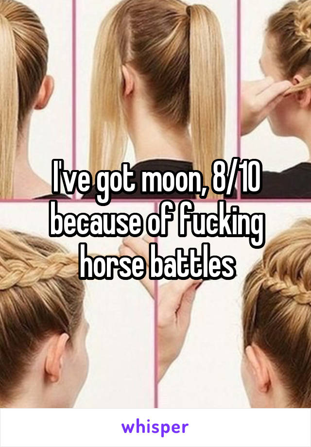 I've got moon, 8/10 because of fucking horse battles