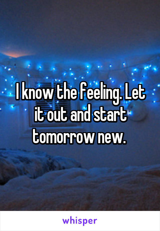 I know the feeling. Let it out and start tomorrow new. 