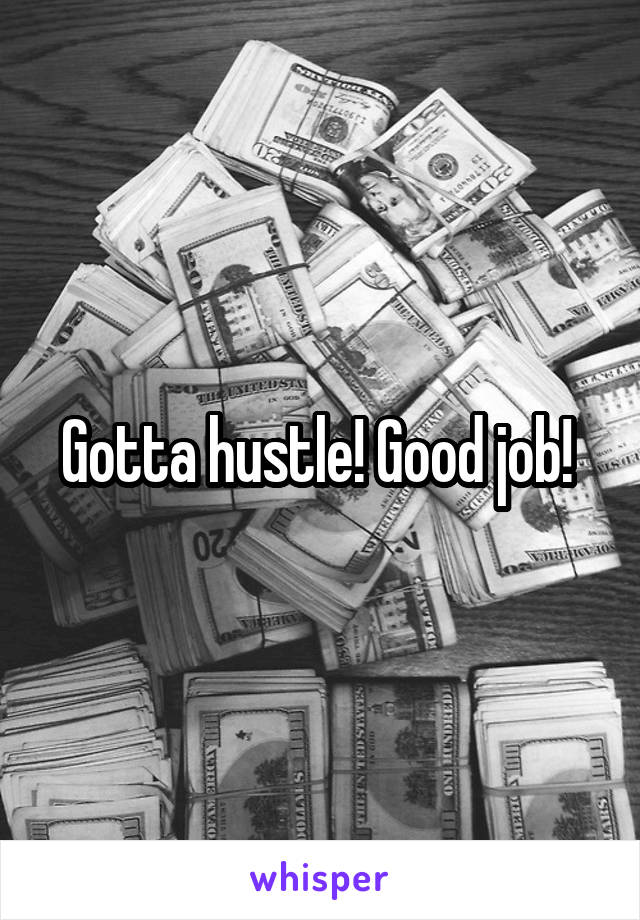 Gotta hustle! Good job! 