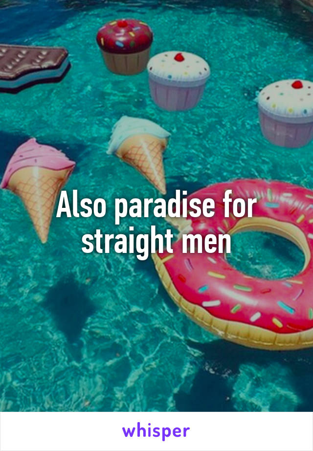 Also paradise for straight men