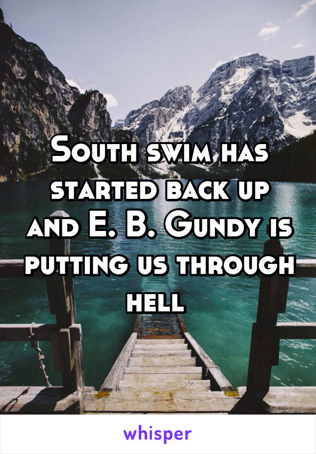 South swim has started back up and E. B. Gundy is putting us through hell 