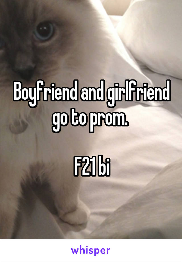 Boyfriend and girlfriend go to prom. 

F21 bi