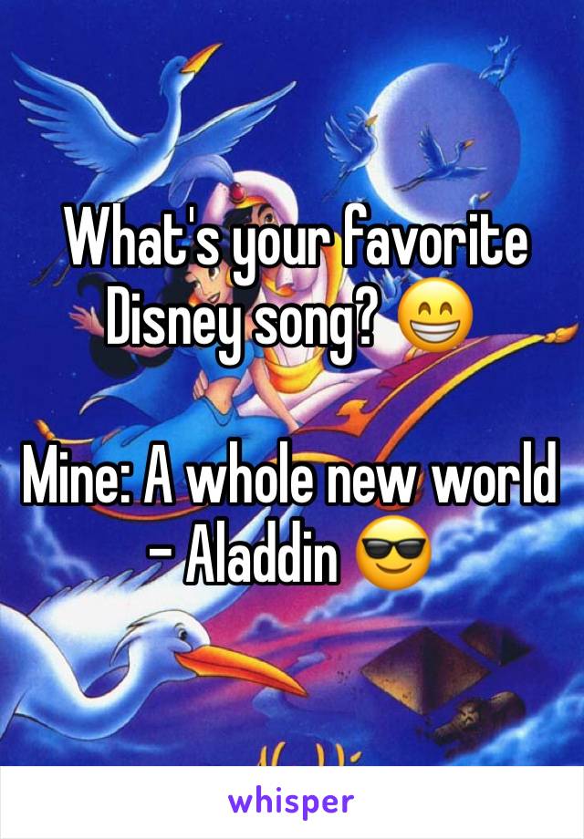  What's your favorite Disney song? 😁

Mine: A whole new world - Aladdin 😎
