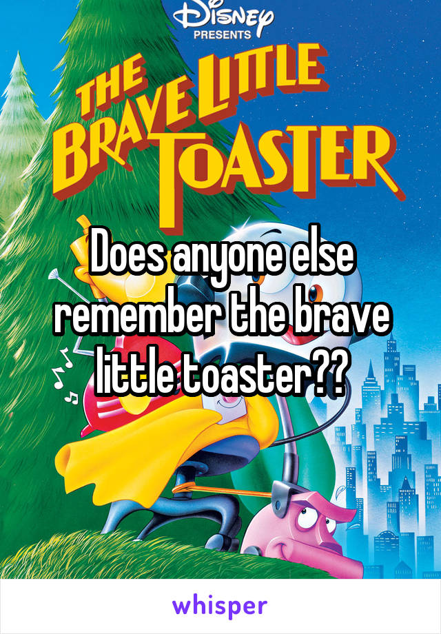 Does anyone else remember the brave little toaster??