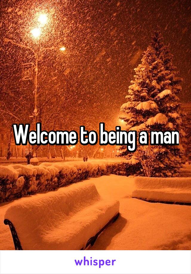 Welcome to being a man