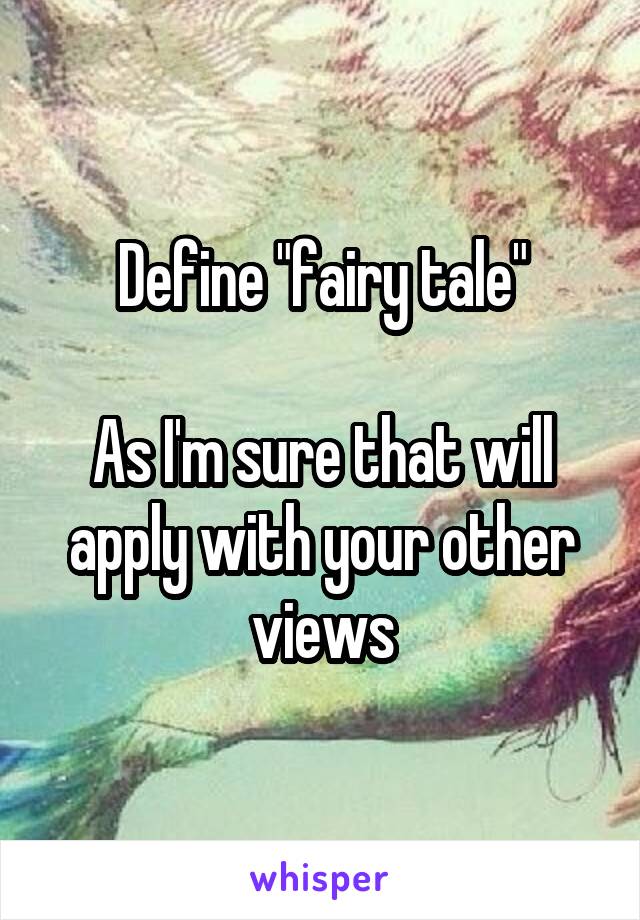 Define "fairy tale"

As I'm sure that will apply with your other views