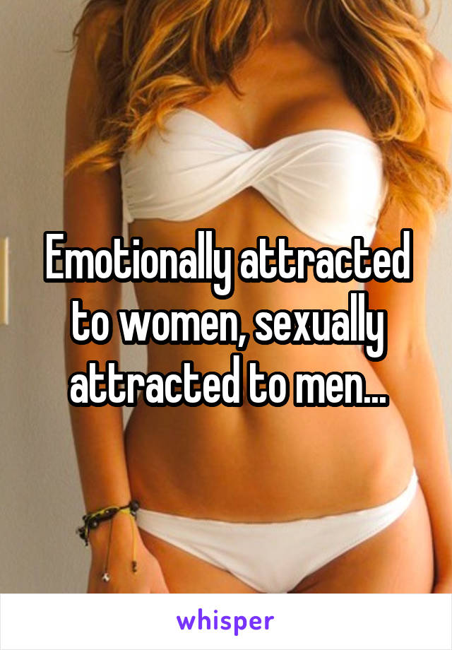 Emotionally attracted to women, sexually attracted to men...