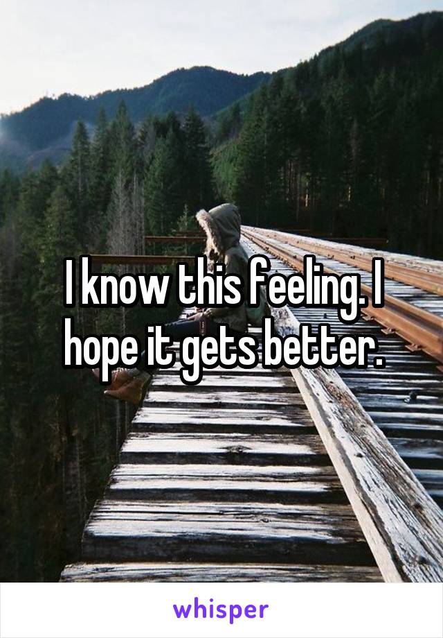 I know this feeling. I hope it gets better.