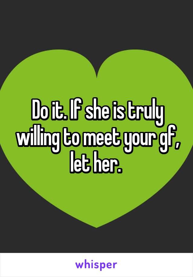 Do it. If she is truly willing to meet your gf, let her. 