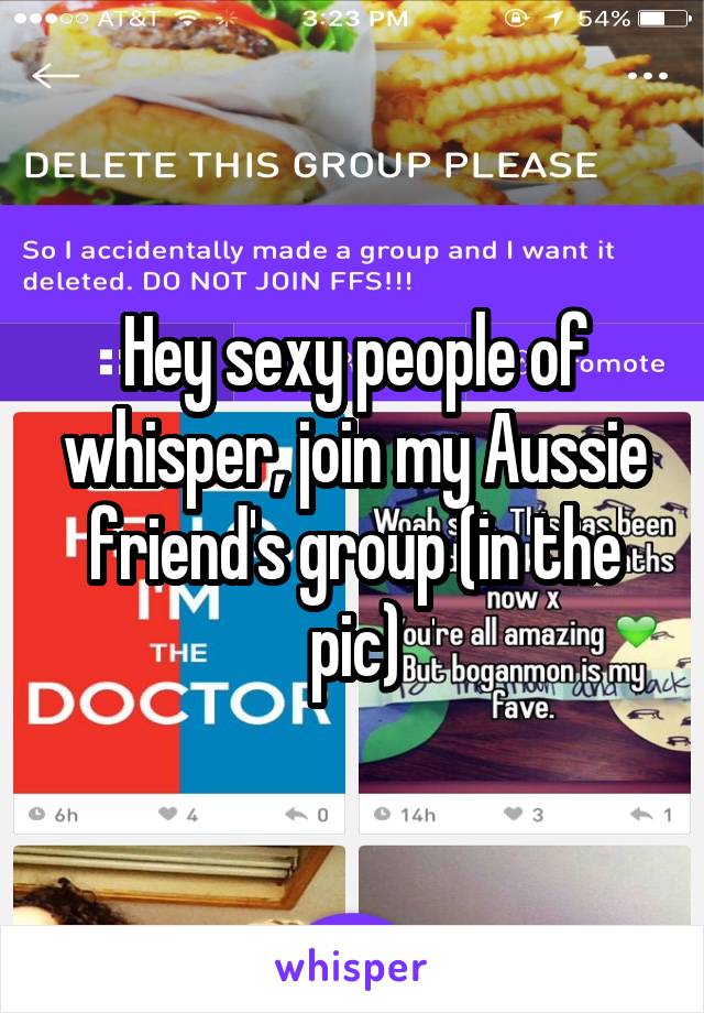 Hey sexy people of whisper, join my Aussie friend's group (in the pic)