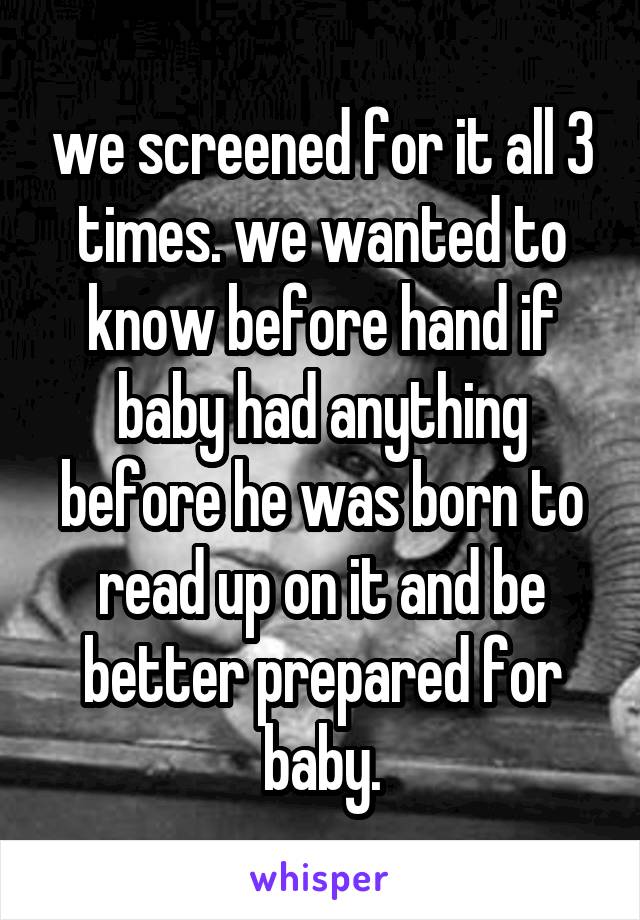 we screened for it all 3 times. we wanted to know before hand if baby had anything before he was born to read up on it and be better prepared for baby.