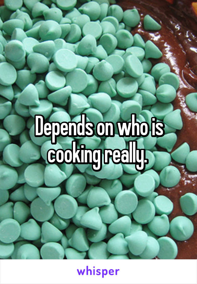 Depends on who is cooking really. 