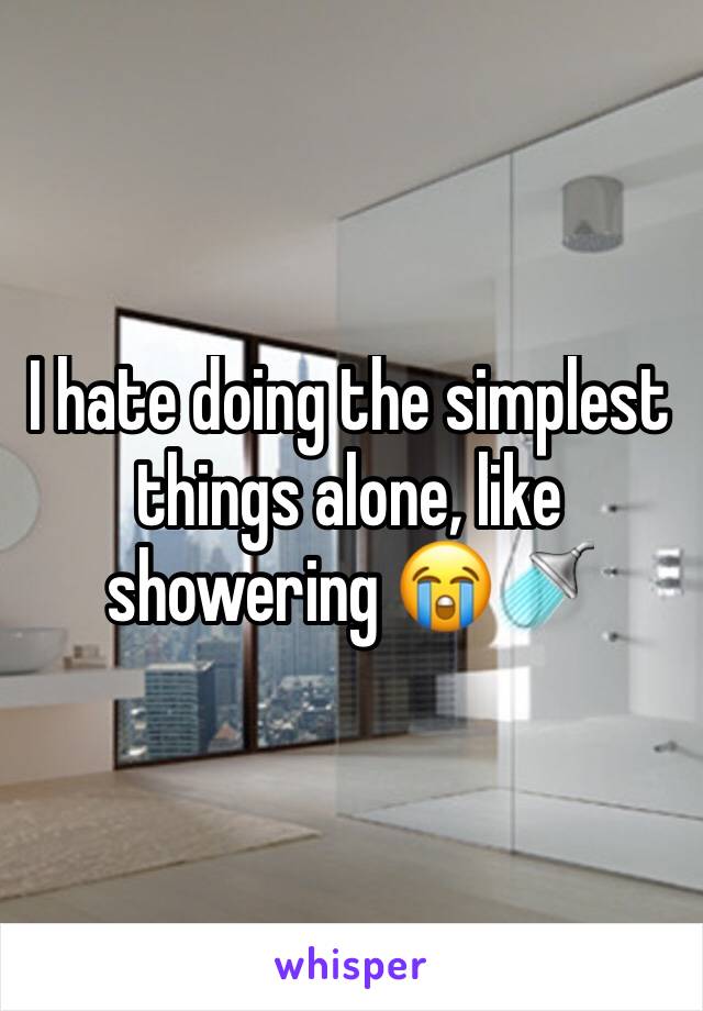 I hate doing the simplest things alone, like showering 😭🚿