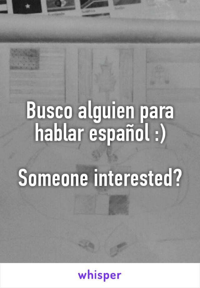 Busco alguien para hablar español :)

Someone interested?