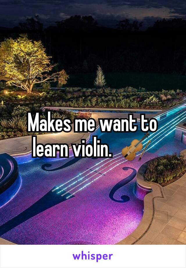 Makes me want to learn violin.  🎻