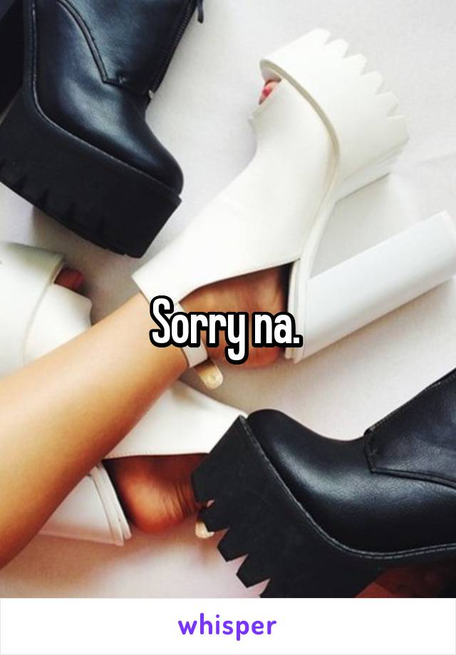 Sorry na. 