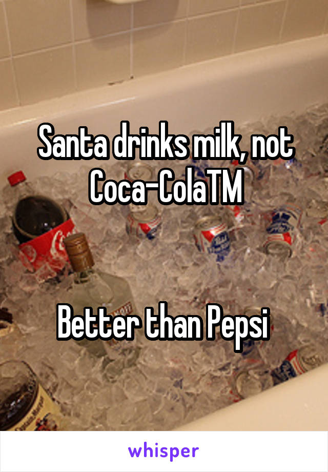 Santa drinks milk, not Coca-ColaTM


Better than Pepsi 