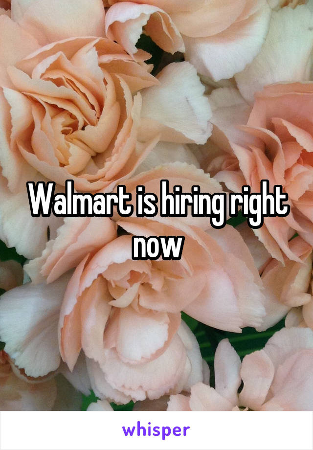 Walmart is hiring right now